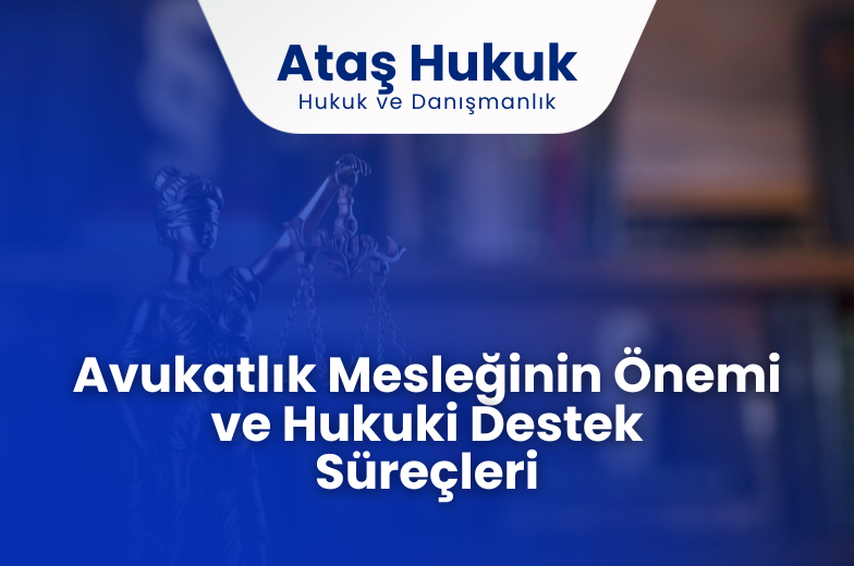 Avukatlık Mesleğinin Önemi ve Hukuki Destek Süreçleri