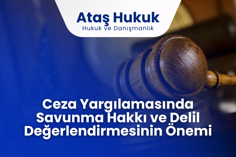 Ceza Yargılamasında Savunma Hakkı ve Delil Değerlendirmesinin Önemi